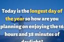 Today is the longest day of the year, so how are you planning on enjoying the 16 hours and 38 minutes of daylight?