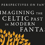 'Imagining the Celtic Past in Modern Fantasy’, edited by Dimitra Fimi and Alistair J.P. Sims.